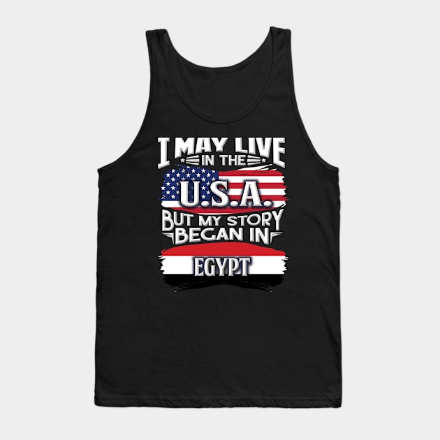 I May Live In The USA But My Story Began In Egypt - Gift For Egyptian With Egyptian Flag Heritage Roots From Egypt Tank Top by giftideas